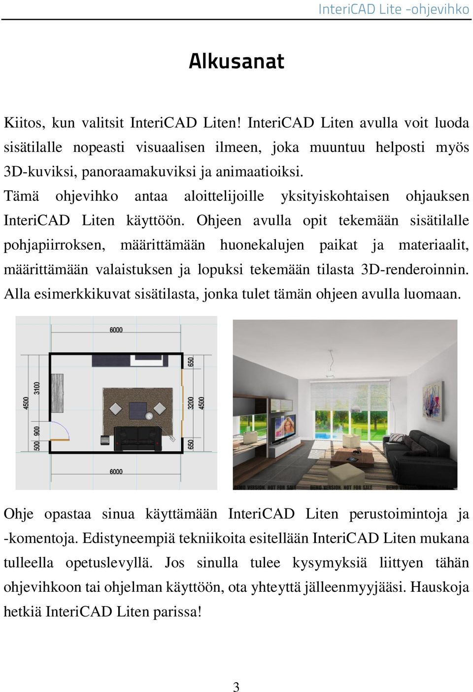 Ohjeen avulla opit tekemään sisätilalle pohjapiirroksen, määrittämään huonekalujen paikat ja materiaalit, määrittämään valaistuksen ja lopuksi tekemään tilasta 3D-renderoinnin.