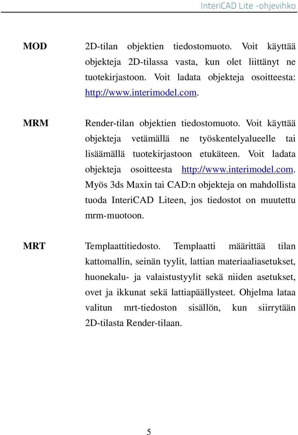 com. Myös 3ds Maxin tai CAD:n objekteja on mahdollista tuoda InteriCAD Liteen, jos tiedostot on muutettu mrm-muotoon. MRT Templaattitiedosto.