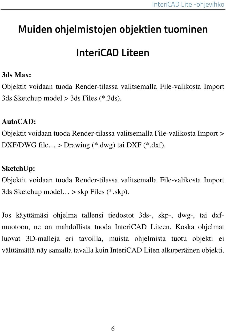 SketchUp: Objektit voidaan tuoda Render-tilassa valitsemalla File-valikosta Import 3ds Sketchup model > skp Files (*.skp).