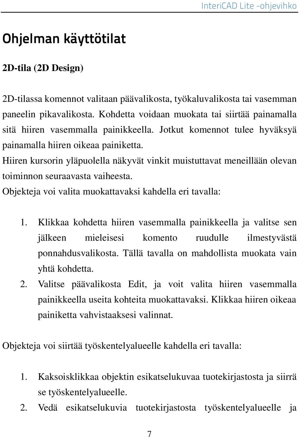 Hiiren kursorin yläpuolella näkyvät vinkit muistuttavat meneillään olevan toiminnon seuraavasta vaiheesta. Objekteja voi valita muokattavaksi kahdella eri tavalla: 1.