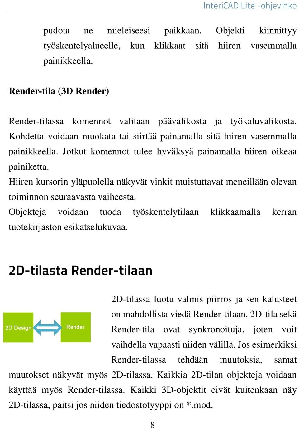 Jotkut komennot tulee hyväksyä painamalla hiiren oikeaa painiketta. Hiiren kursorin yläpuolella näkyvät vinkit muistuttavat meneillään olevan toiminnon seuraavasta vaiheesta.