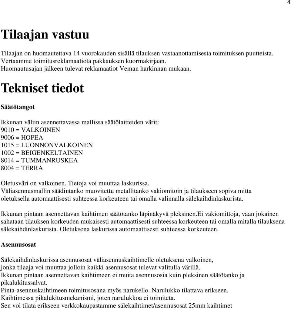 Tekniset tiedot Säätötangot Ikkunan väliin asennettavassa mallissa säätölaitteiden värit: 9010 = VALKOINEN 9006 = HOPEA 1015 = LUONNONVALKOINEN 1002 = BEIGENKELTAINEN 8014 = TUMMANRUSKEA 8004 = TERRA