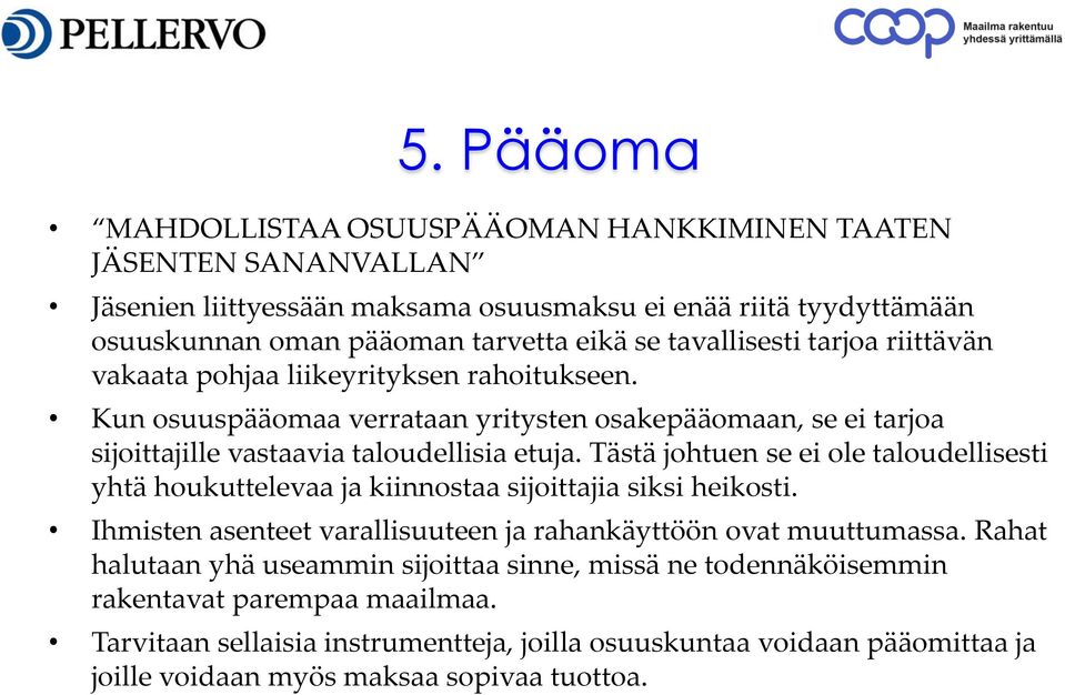 Tästä johtuen se ei ole taloudellisesti yhtä houkuttelevaa ja kiinnostaa sijoittajia siksi heikosti. Ihmisten asenteet varallisuuteen ja rahankäyttöön ovat muuttumassa.