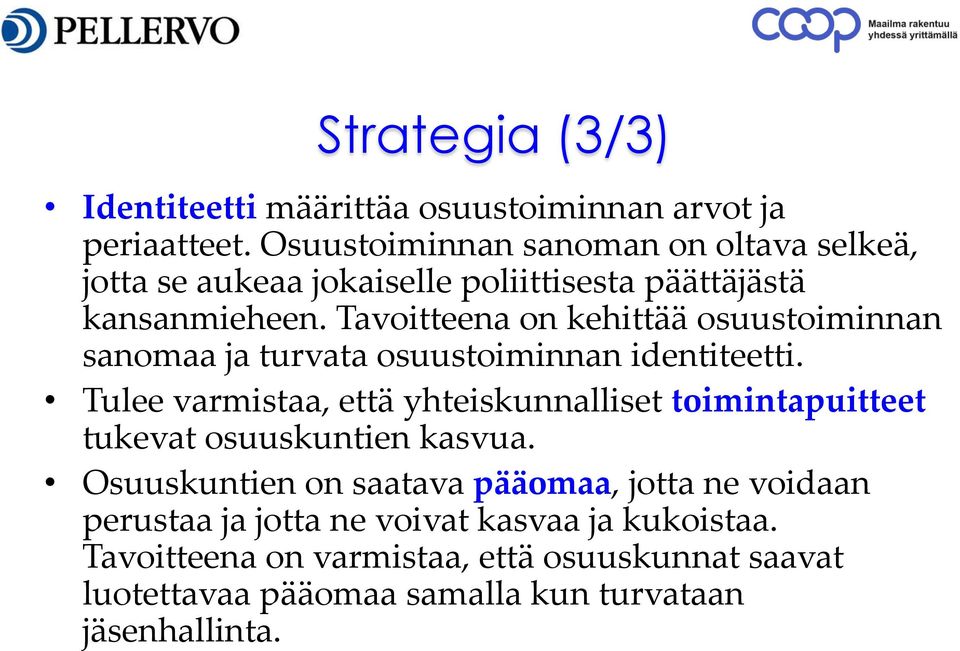 Tavoitteena on kehittää osuustoiminnan sanomaa ja turvata osuustoiminnan identiteetti.