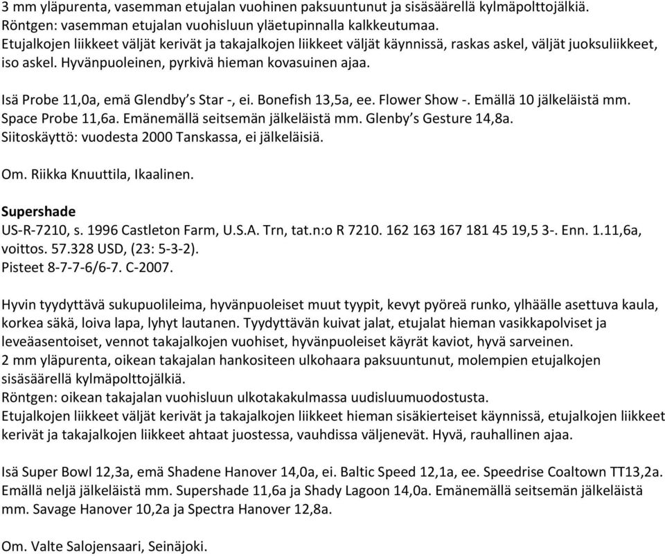 Isä Probe 11,0a, emä Glendby s Star, ei. Bonefish 13,5a, ee. Flower Show. Emällä 10 jälkeläistä mm. Space Probe 11,6a. Emänemällä seitsemän jälkeläistä mm. Glenby s Gesture 14,8a.