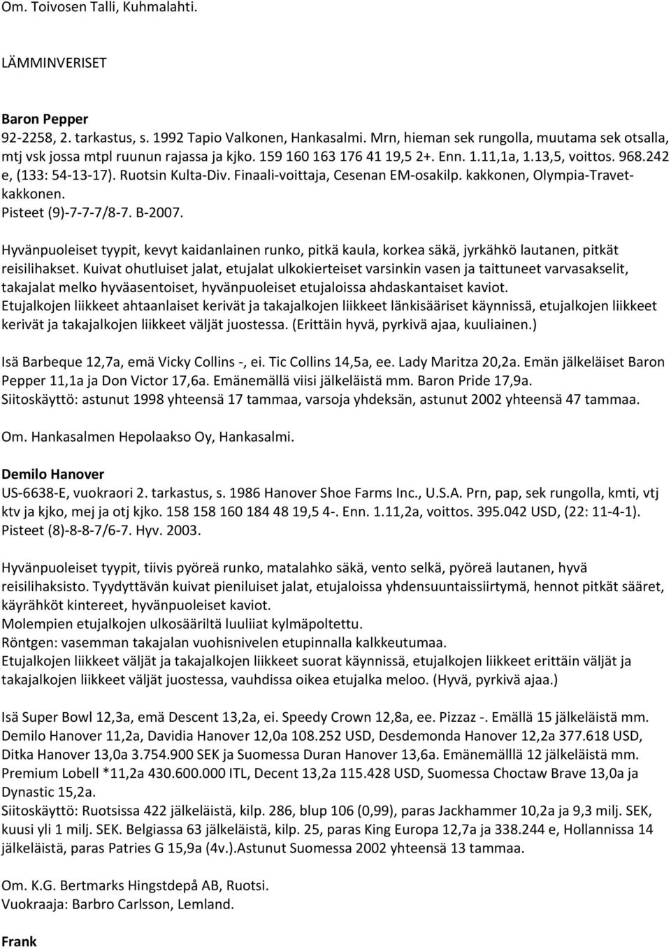 Finaali voittaja, Cesenan EM osakilp. kakkonen, Olympia Travetkakkonen. Pisteet (9) 7 7 7/8 7. B 2007.