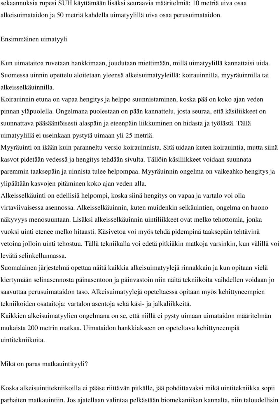 Suomessa uinnin opettelu aloitetaan yleensä alkeisuimatyyleillä: koirauinnilla, myyräuinnilla tai alkeisselkäuinnilla.