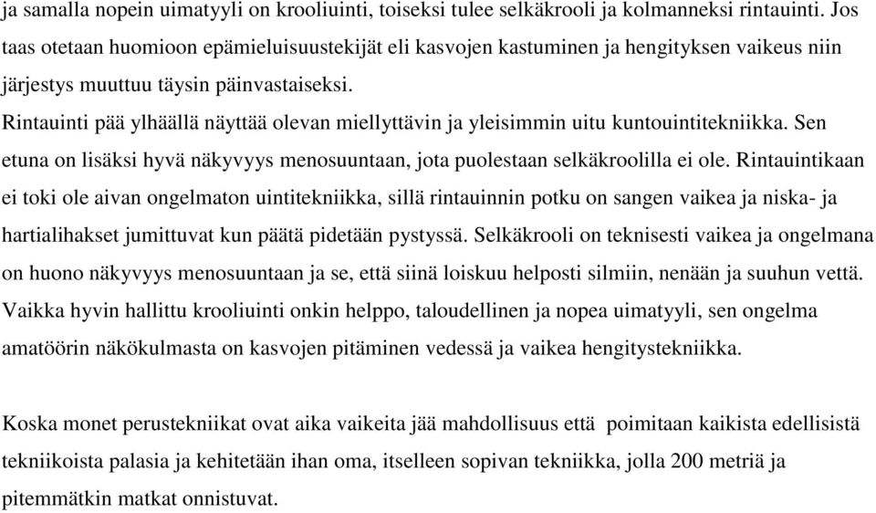 Rintauinti pää ylhäällä näyttää olevan miellyttävin ja yleisimmin uitu kuntouintitekniikka. Sen etuna on lisäksi hyvä näkyvyys menosuuntaan, jota puolestaan selkäkroolilla ei ole.