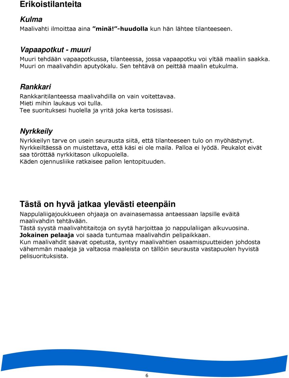 Tee suorituksesi huolella ja yritä joka kerta tosissasi. Nyrkkeily Nyrkkeilyn tarve on usein seurausta siitä, että tilanteeseen tulo on myöhästynyt.