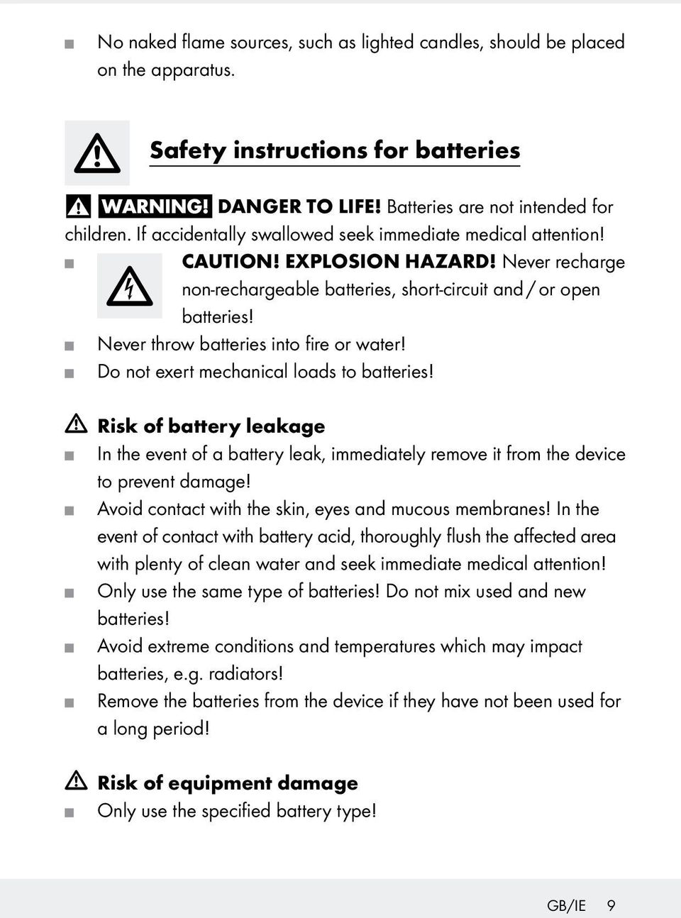Never throw batteries into fire or water! Do not exert mechanical loads to batteries! Risk of battery leakage In the event of a battery leak, immediately remove it from the device to prevent damage!