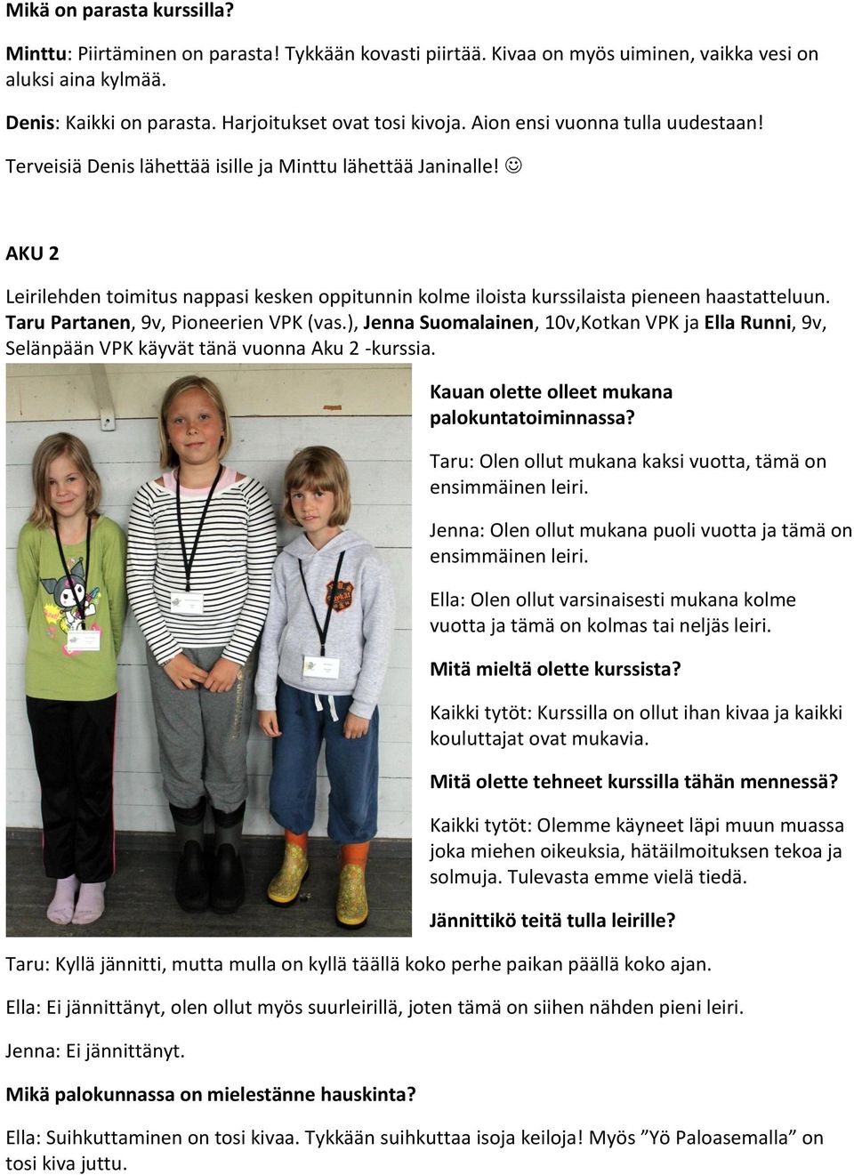 Taru Partanen, 9v, Pioneerien VPK (vas.), Jenna Suomalainen, 10v,Kotkan VPK ja Ella Runni, 9v, Selänpään VPK käyvät tänä vuonna Aku 2 -kurssia. Kauan olette olleet mukana palokuntatoiminnassa?