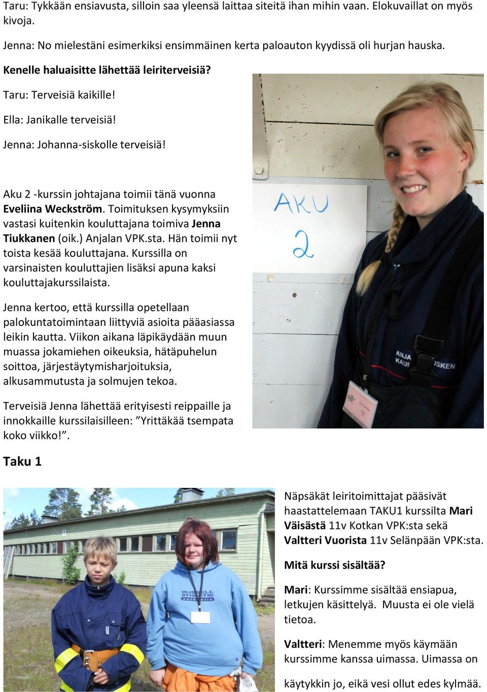 Toimituksen kysymyksiin vastasi kuitenkin kouluttajana toimiva Jenna Tiukkanen (oik.) Anjalan VPK.sta. Hän toimii nyt toista kesää kouluttajana.