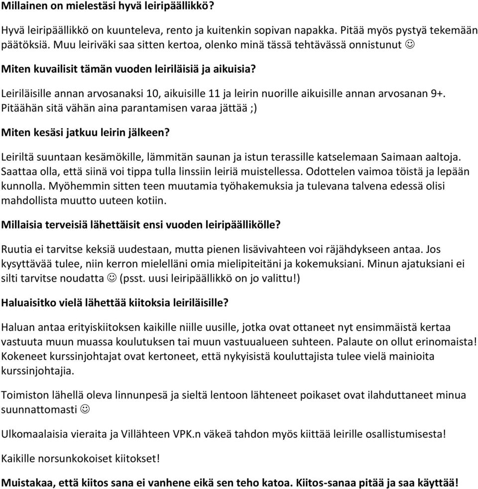 Leiriläisille annan arvosanaksi 10, aikuisille 11 ja leirin nuorille aikuisille annan arvosanan 9+. Pitäähän sitä vähän aina parantamisen varaa jättää ;) Miten kesäsi jatkuu leirin jälkeen?