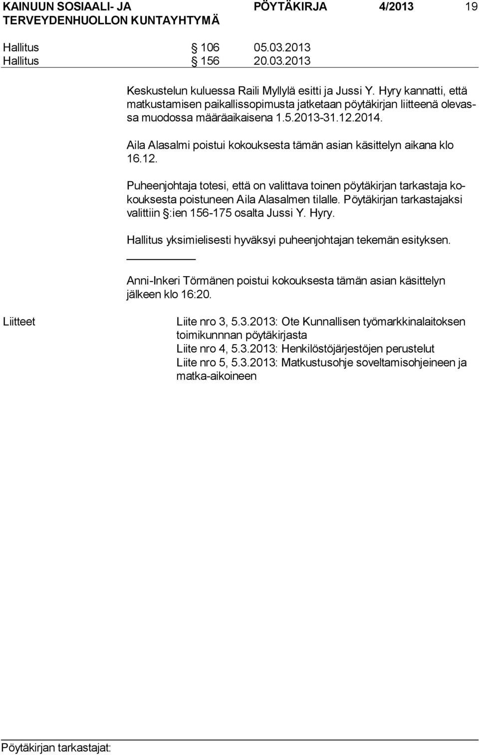 Aila Alasalmi poistui kokouksesta tämän asian käsittelyn aikana klo 16.12. Puheenjohtaja totesi, että on valittava toinen pöytäkirjan tarkastaja kokouk ses ta poistuneen Aila Alasalmen tilalle.