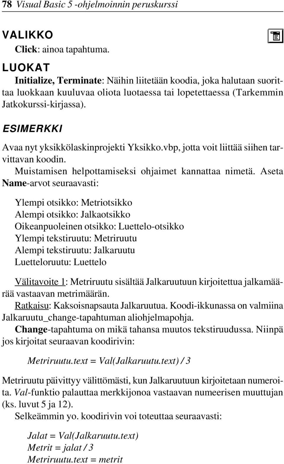 ESIMERKKI Avaa nyt yksikkölaskinprojekti Yksikko.vbp, jotta voit liittää siihen tarvittavan koodin. Muistamisen helpottamiseksi ohjaimet kannattaa nimetä.