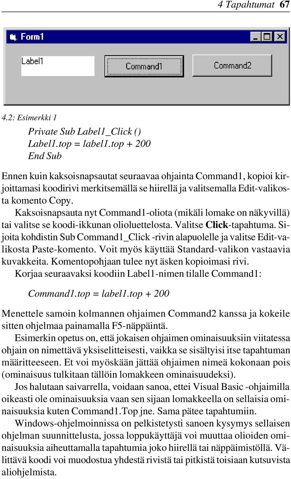 Kaksoisnapsauta nyt Command1-oliota (mikäli lomake on näkyvillä) tai valitse se koodi-ikkunan olioluettelosta. Valitse Click-tapahtuma.