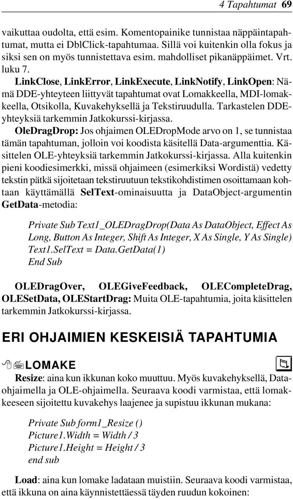 LinkClose, LinkError, LinkExecute, LinkNotify, LinkOpen: Nämä DDE-yhteyteen liittyvät tapahtumat ovat Lomakkeella, MDI-lomakkeella, Otsikolla, Kuvakehyksellä ja Tekstiruudulla.