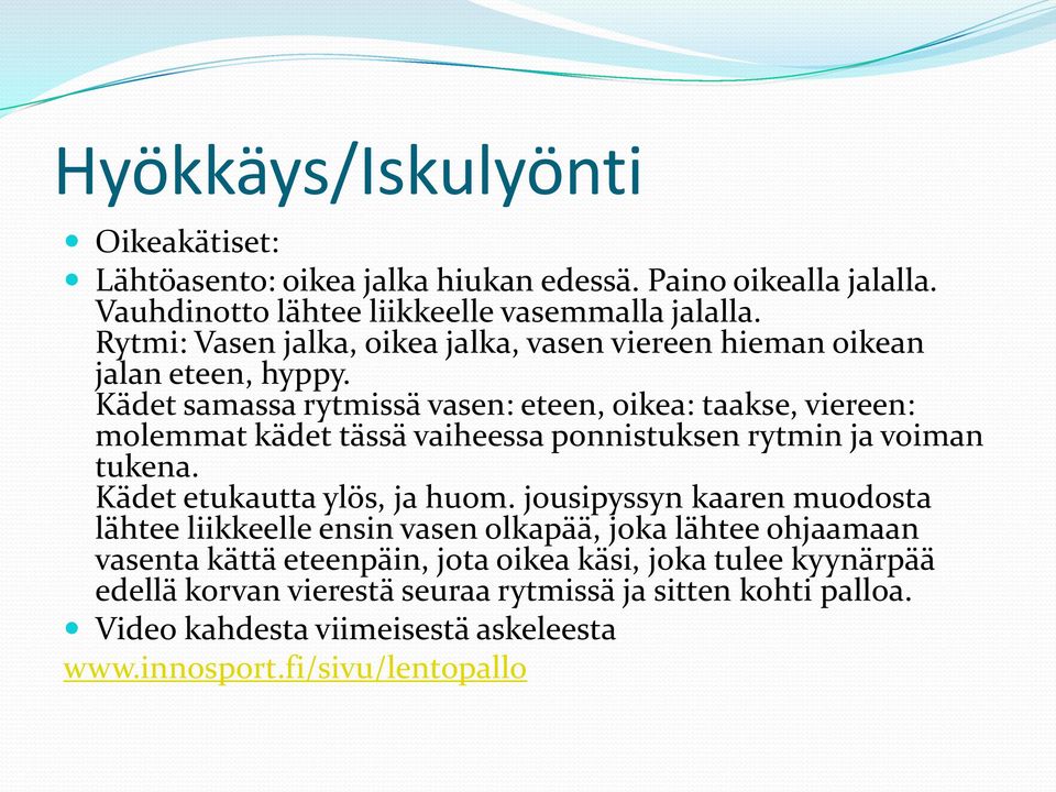 Kädet samassa rytmissä vasen: eteen, oikea: taakse, viereen: molemmat kädet tässä vaiheessa ponnistuksen rytmin ja voiman tukena. Kädet etukautta ylös, ja huom.