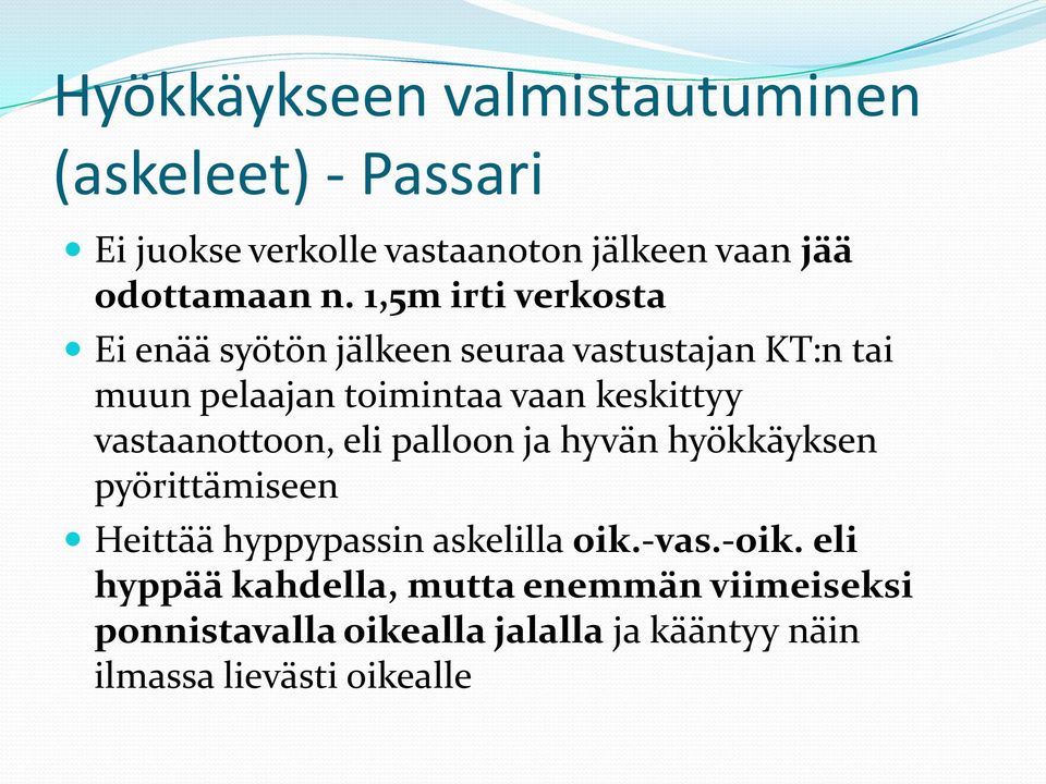 vastaanottoon, eli palloon ja hyvän hyökkäyksen pyörittämiseen Heittää hyppypassin askelilla oik.-vas.-oik.