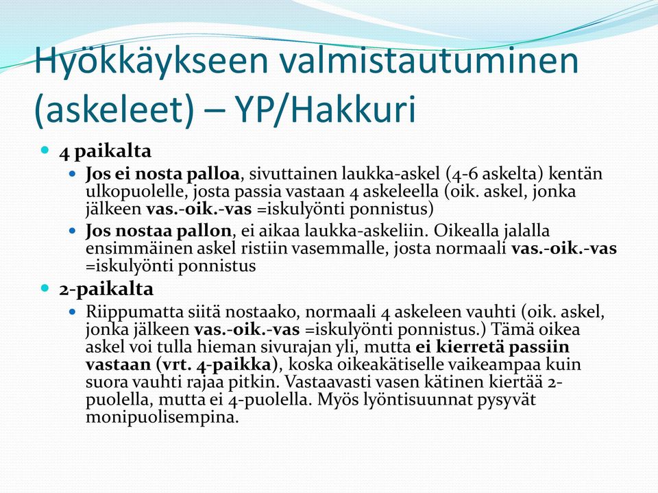 askel, jonka jälkeen vas.-oik.-vas =iskulyönti ponnistus.) Tämä oikea askel voi tulla hieman sivurajan yli, mutta ei kierretä passiin vastaan (vrt.