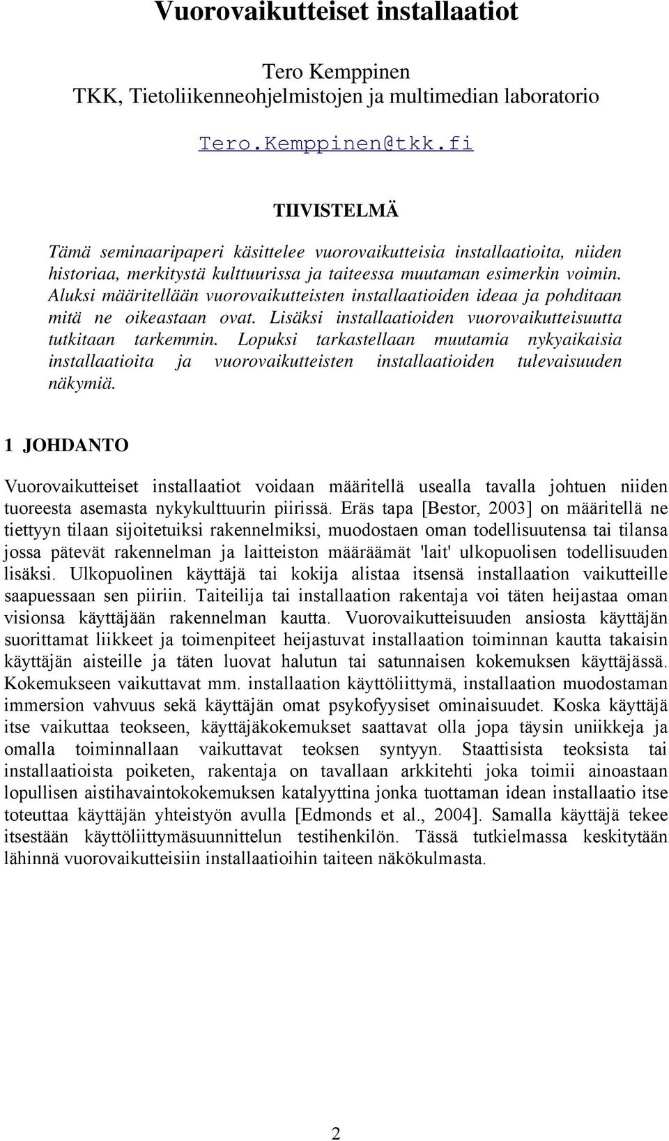 Aluksi määritellään vuorovaikutteisten installaatioiden ideaa ja pohditaan mitä ne oikeastaan ovat. Lisäksi installaatioiden vuorovaikutteisuutta tutkitaan tarkemmin.