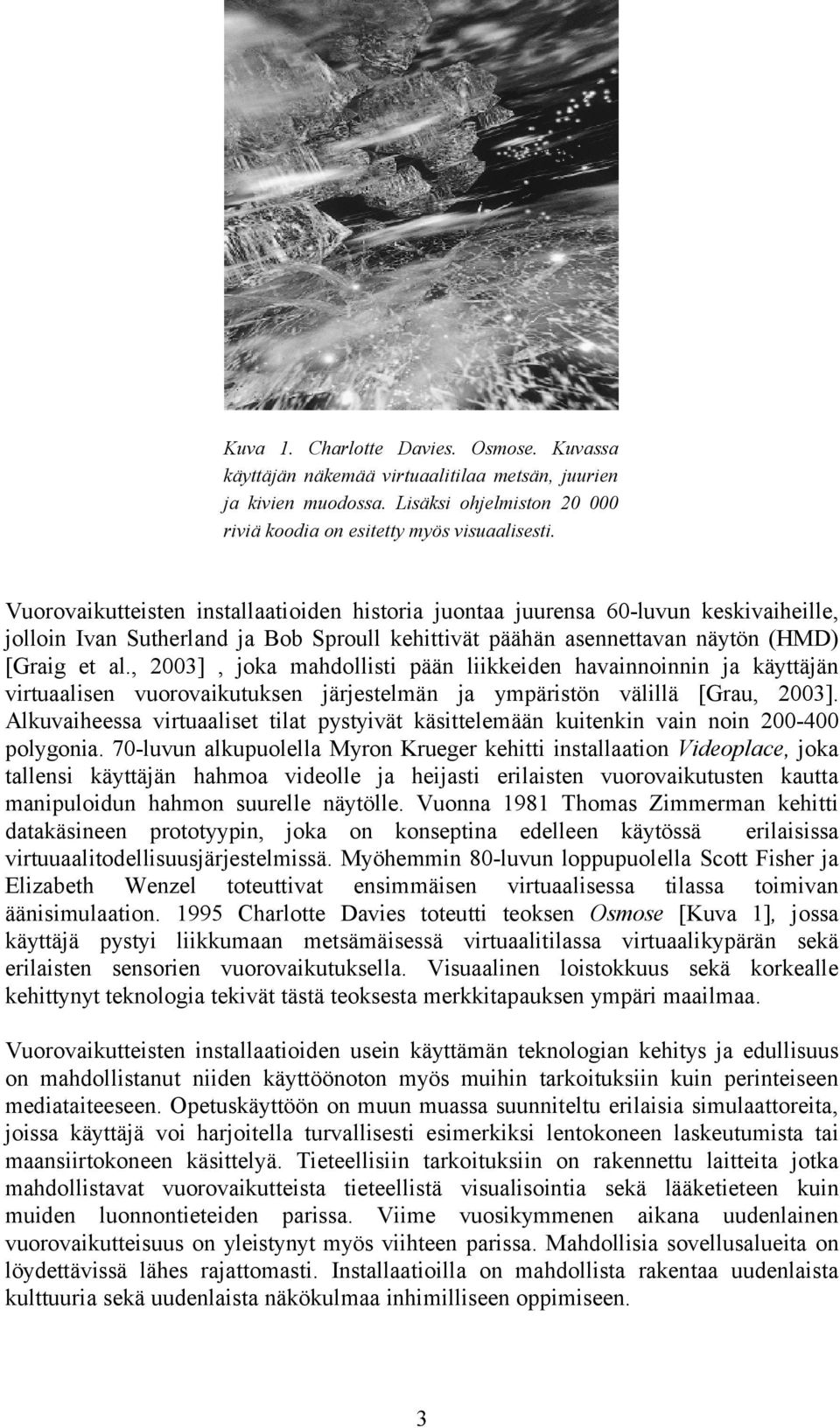 , 2003], joka mahdollisti pään liikkeiden havainnoinnin ja käyttäjän virtuaalisen vuorovaikutuksen järjestelmän ja ympäristön välillä [Grau, 2003].