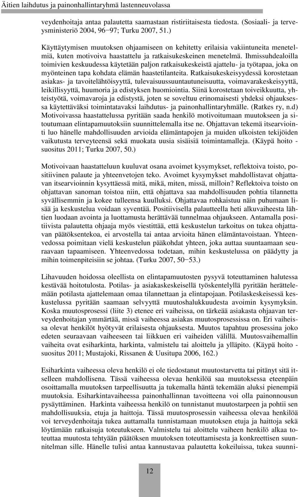 Ihmissuhdealoilla toimivien keskuudessa käytetään paljon ratkaisukeskeistä ajattelu- ja työtapaa, joka on myönteinen tapa kohdata elämän haastetilanteita.