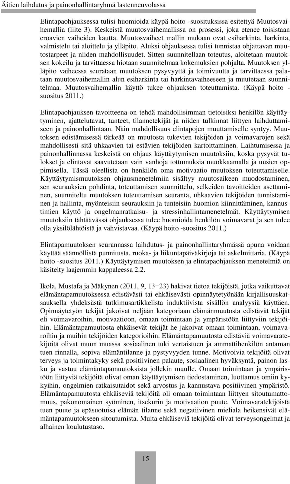 Sitten suunnitellaan toteutus, aloitetaan muutoksen kokeilu ja tarvittaessa hiotaan suunnitelmaa kokemuksien pohjalta.