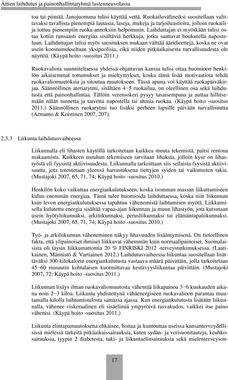 Laihduttajan ei myöskään tulisi ostaa kotiin runsaasti energiaa sisältäviä herkkuja, jotka saattavat houkutella naposteluun.