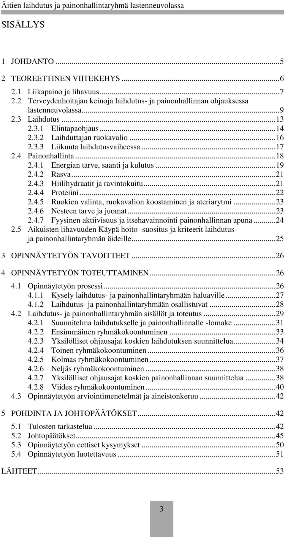 4.3 Hiilihydraatit ja ravintokuitu... 21 2.4.4 Proteiini... 22 2.4.5 Ruokien valinta, ruokavalion koostaminen ja ateriarytmi... 23 2.4.6 Nesteen tarve ja juomat... 23 2.4.7 Fyysinen aktiivisuus ja itsehavainnointi painonhallinnan apuna.