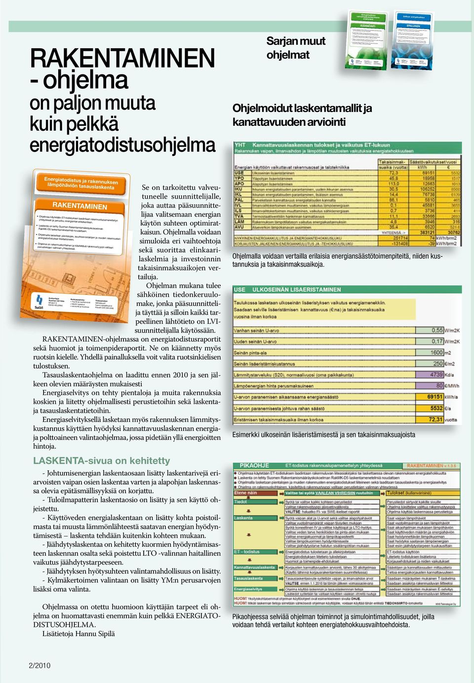 energiatodistusohjelma Sarjan muut ohjelmat Tätä ET-todistuksen laadintaohjelmaa käytetään lähinnä asuinrakennuksiin sekä talotekniikaltaan vastaaviin rakennuksiin.