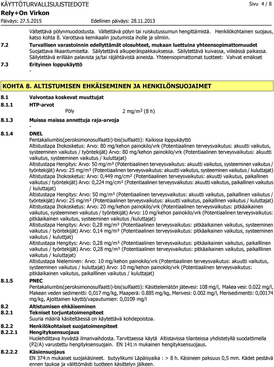 Säilytettävä alkuperäispakkauksessa. Säilytettävä kuivassa, viileässä paikassa. Säilytettävä erillään palavista ja/tai räjähtävistä aineista. Yhteensopimattomat tuotteet: Vahvat emäkset 7.