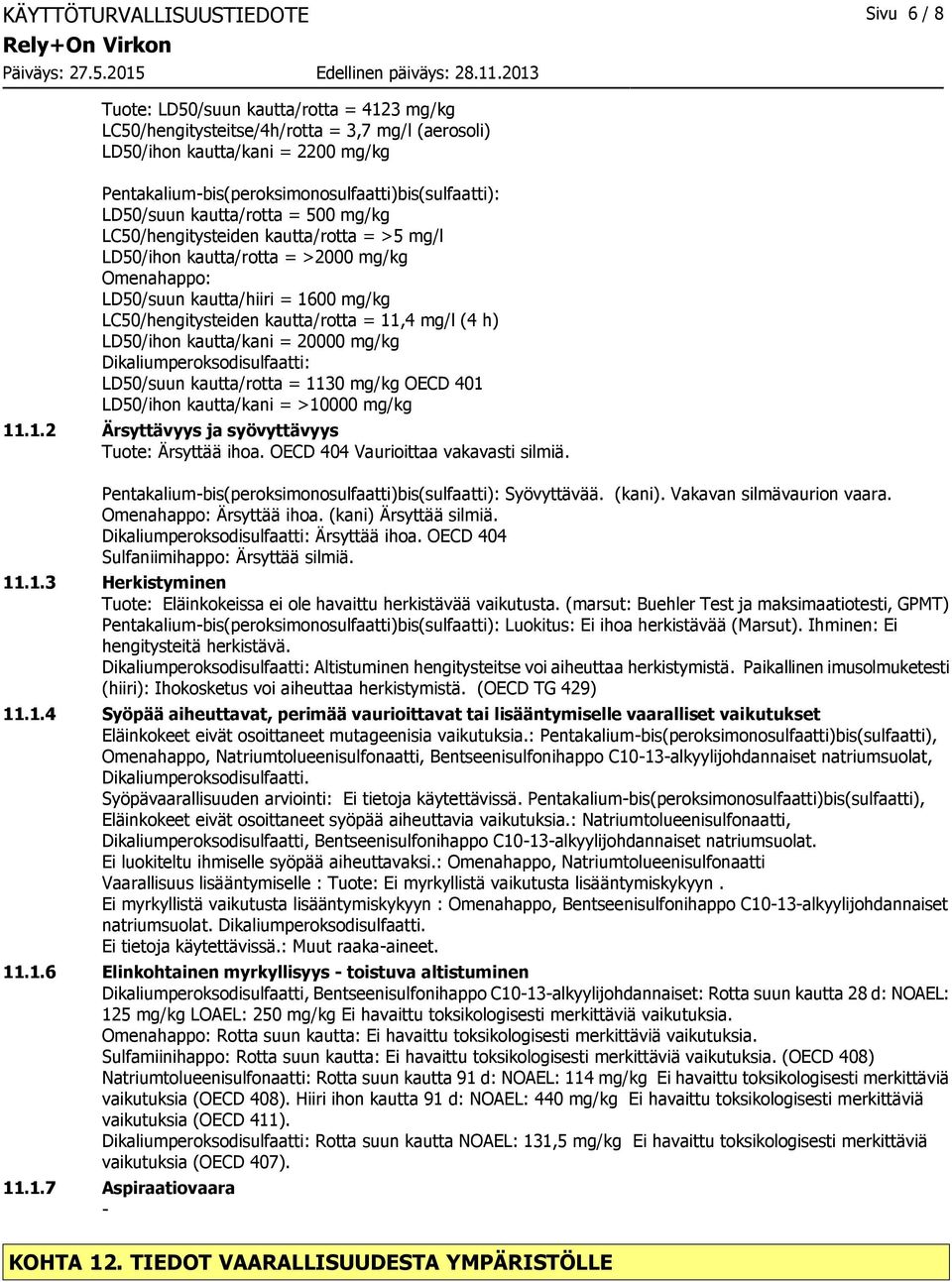 kautta/hiiri = 1600 mg/kg LC50/hengitysteiden kautta/rotta = 11,4 mg/l (4 h) LD50/ihon kautta/kani = 20000 mg/kg Dikaliumperoksodisulfaatti: LD50/suun kautta/rotta = 1130 mg/kg OECD 401 LD50/ihon