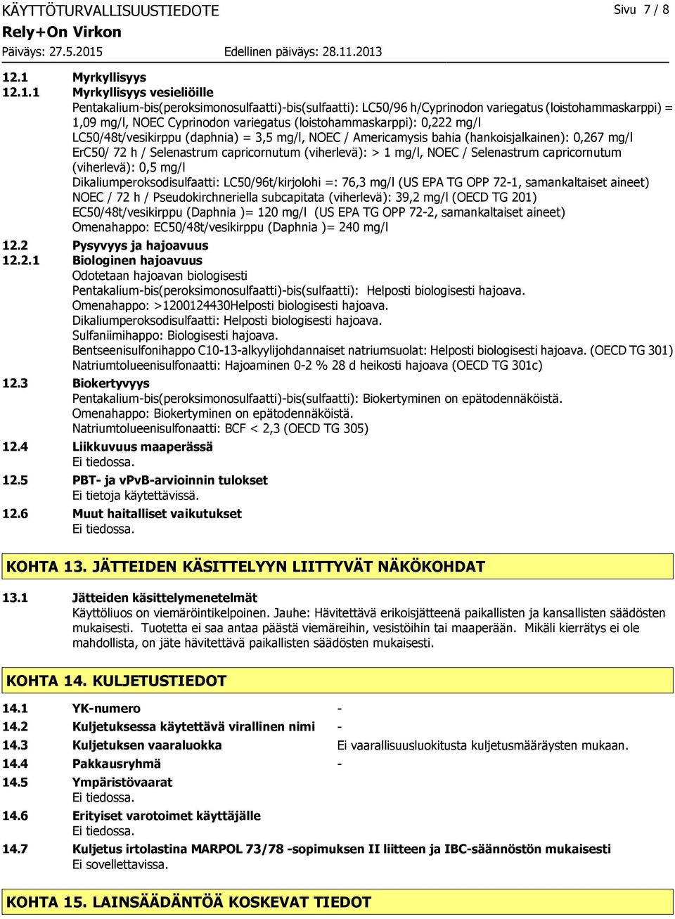 (loistohammaskarppi): 0,222 mg/l LC50/48t/vesikirppu (daphnia) = 3,5 mg/l, NOEC / Americamysis bahia (hankoisjalkainen): 0,267 mg/l ErC50/ 72 h / Selenastrum capricornutum (viherlevä): > 1 mg/l, NOEC