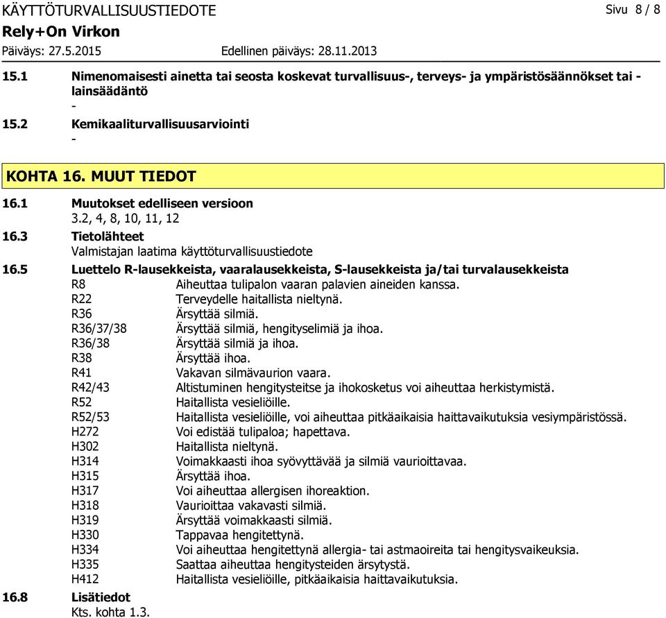 5 Luettelo Rlausekkeista, vaaralausekkeista, Slausekkeista ja/tai turvalausekkeista R8 Aiheuttaa tulipalon vaaran palavien aineiden kanssa. R22 Terveydelle haitallista nieltynä. R36 Ärsyttää silmiä.