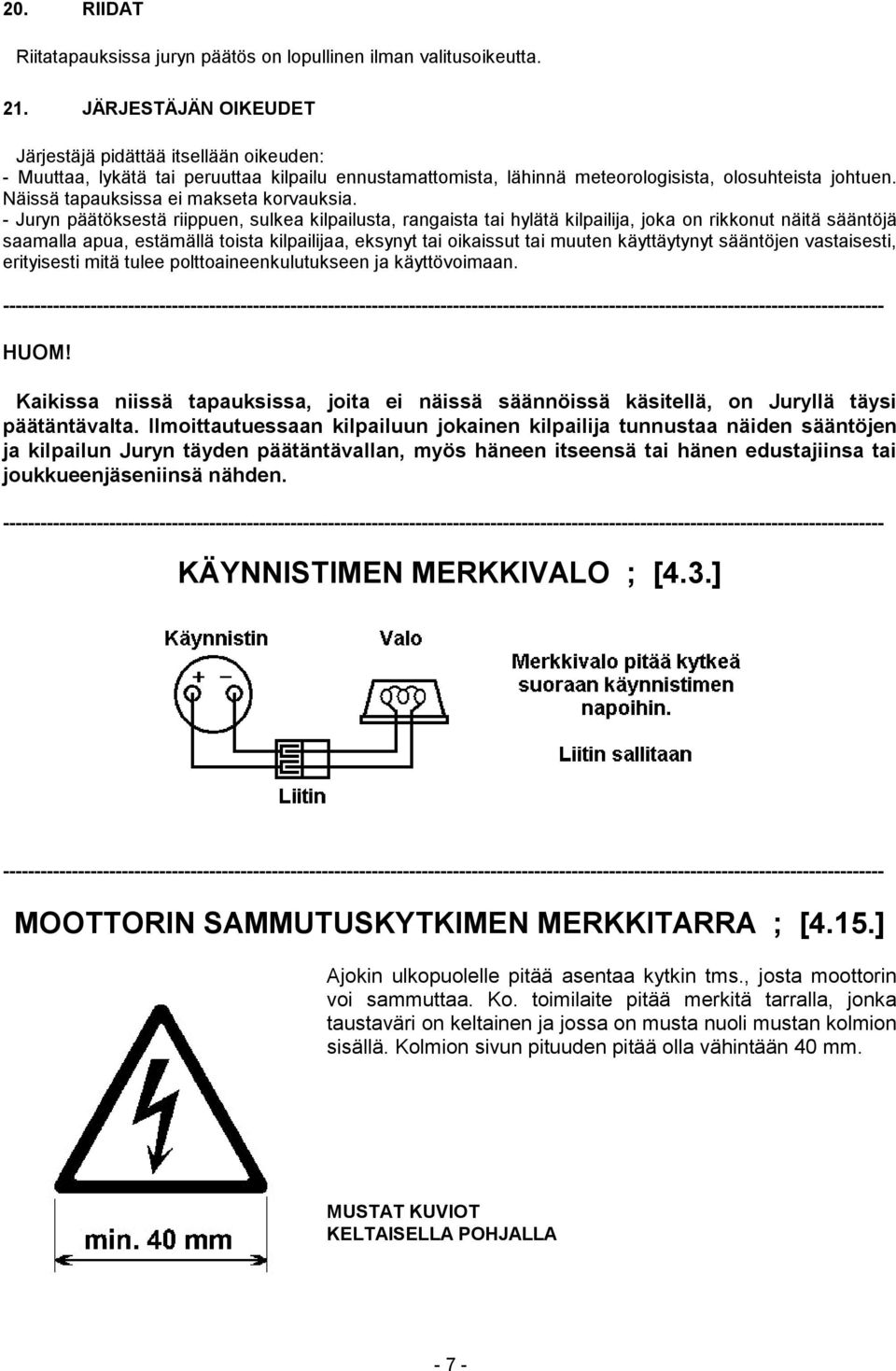 Näissä tapauksissa ei makseta korvauksia.