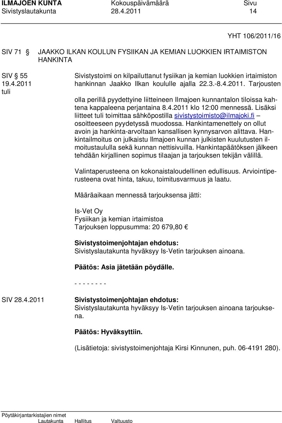 3.-8.4.2011. Tarjousten tuli olla perillä pyydettyine liitteineen Ilmajoen kunnantalon tiloissa kahtena kappaleena perjantaina 8.4.2011 klo 12:00 mennessä.