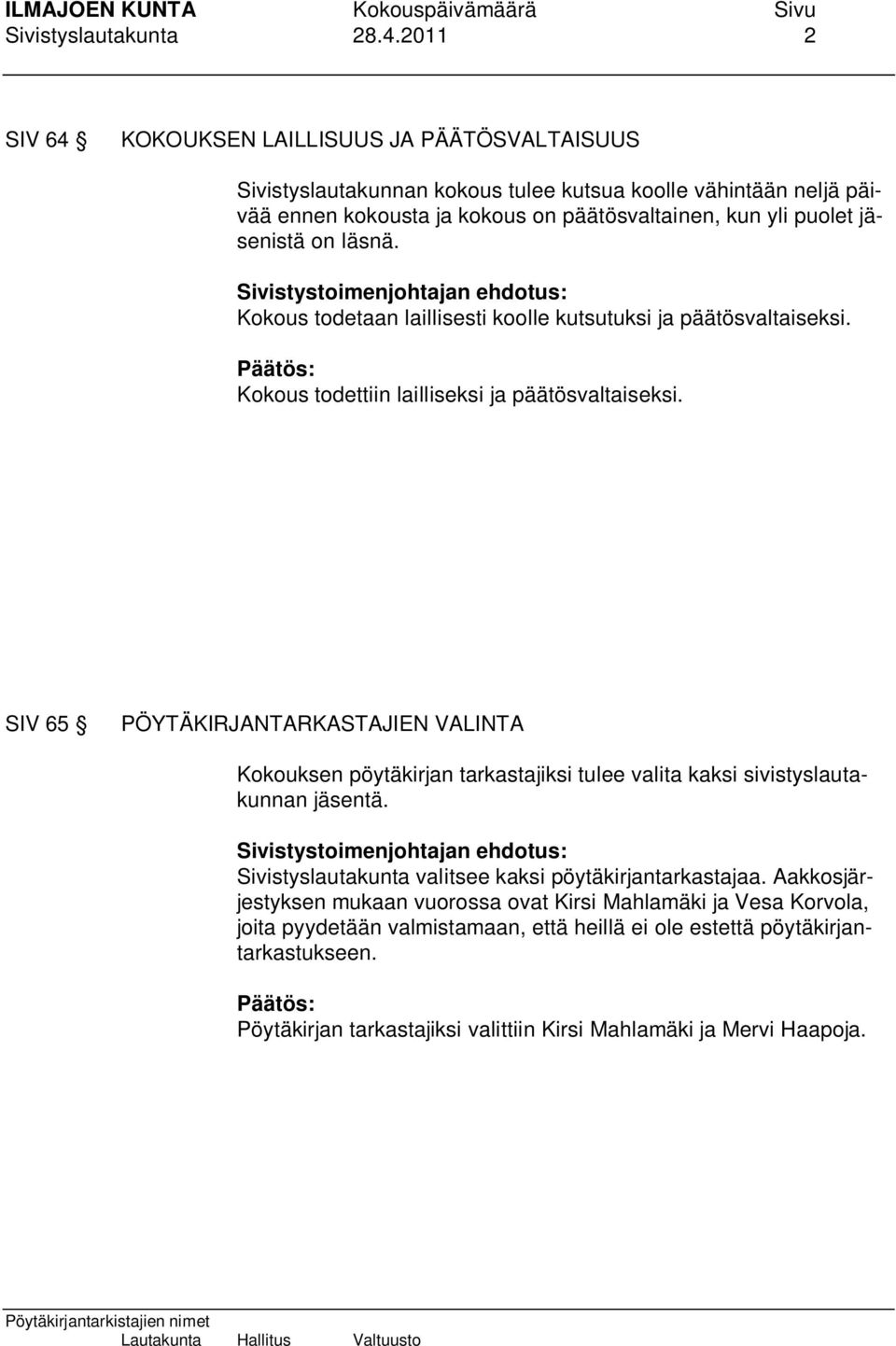 jäsenistä on läsnä. Kokous todetaan laillisesti koolle kutsutuksi ja päätösvaltaiseksi. Päätös: Kokous todettiin lailliseksi ja päätösvaltaiseksi.