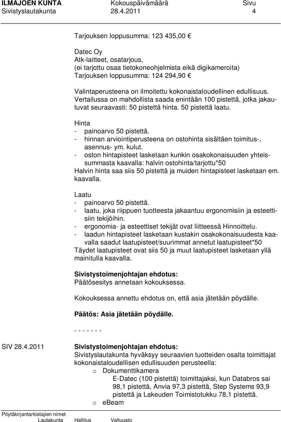 kokonaistaloudellinen edullisuus. Vertailussa on mahdollista saada enintään 100 pistettä, jotka jakautuvat seuraavasti: 50 pistettä hinta. 50 pistettä laatu. Hinta - painoarvo 50 pistettä.