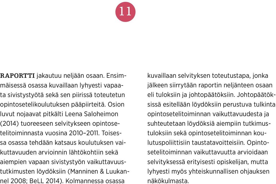 Toisessa osassa tehdään katsaus koulutuksen vaikuttavuuden arvioinnin lähtökohtiin sekä aiempien vapaan sivistystyön vaikuttavuustutkimusten löydöksiin (Manninen & Luukannel 2008; BeLL 2014).