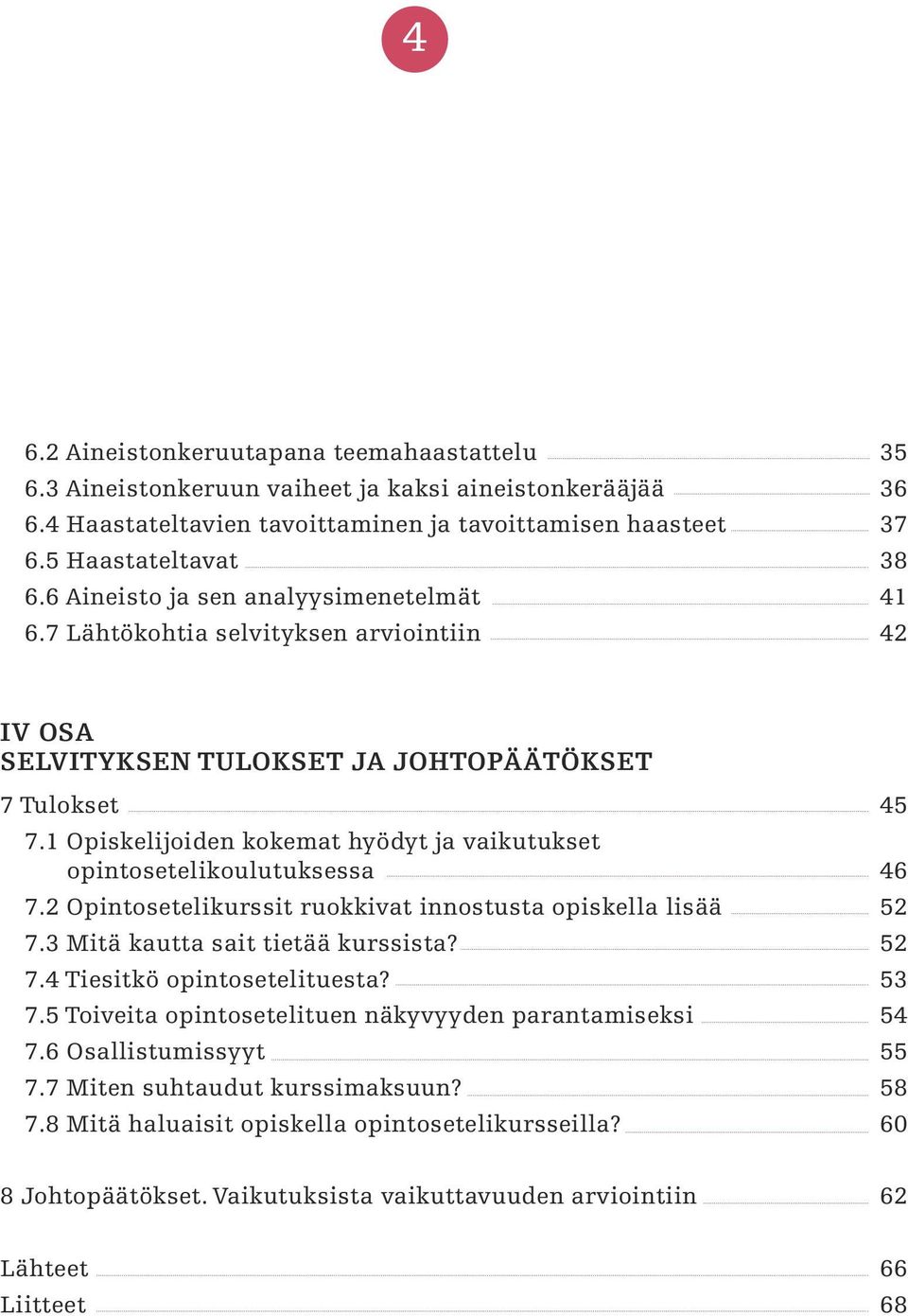 1 Opiskelijoiden kokemat hyödyt ja vaikutukset opintosetelikoulutuksessa 46 7.2 Opintosetelikurssit ruokkivat innostusta opiskella lisää 52 7.3 Mitä kautta sait tietää kurssista? 52 7.4 Tiesitkö opintosetelituesta?