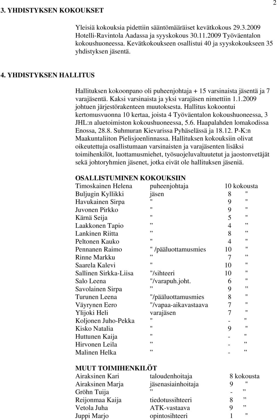 Kaksi varsinaista ja yksi varajäsen nimettiin 1.1.2009 johtuen järjestörakenteen muutoksesta.