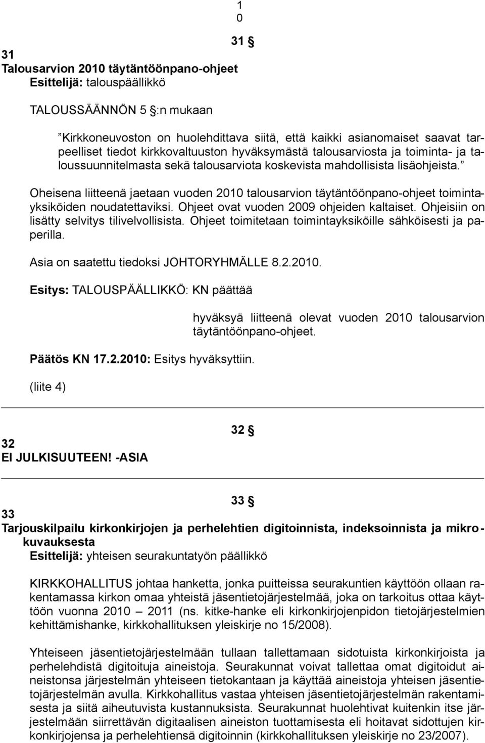 Oheisena liitteenä jaetaan vuoden 2010 talousarvion täytäntöönpano-ohjeet toimintayksiköiden noudatettaviksi. Ohjeet ovat vuoden 2009 ohjeiden kaltaiset.