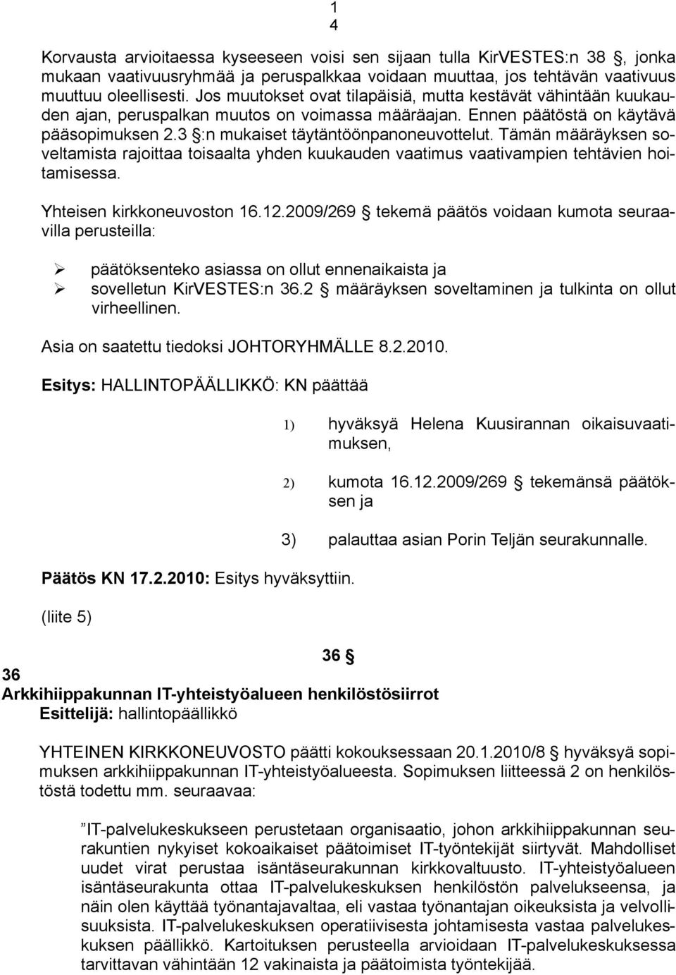 Tämän määräyksen soveltamista rajoittaa toisaalta yhden kuukauden vaatimus vaativampien tehtävien hoitamisessa. Yhteisen kirkkoneuvoston 16.12.