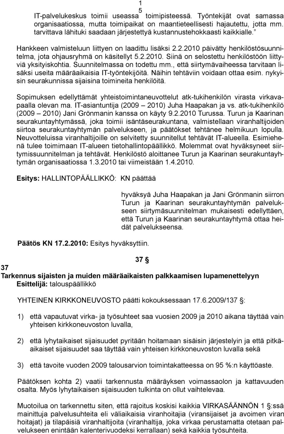 2.2010. Siinä on selostettu henkilöstöön liittyviä yksityiskohtia. Suunnitelmassa on todettu mm., että siirtymävaiheessa tarvitaan lisäksi useita määräaikaisia IT-työntekijöitä.