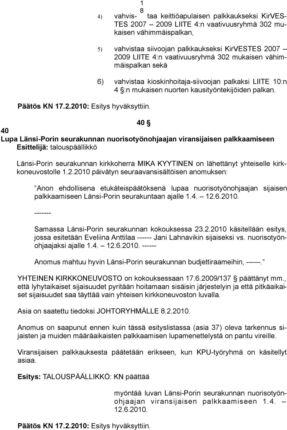 vaativuusryhmä 302 mukaisen vähimmäispalkan sekä 6) vahvistaa kioskinhoitaja-siivoojan palkaksi LIITE 10:n 4 :n mukaisen nuorten kausityöntekijöiden palkan.