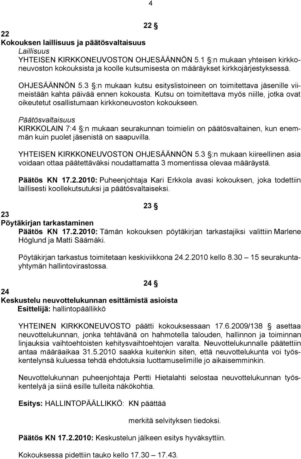 3 :n mukaan kutsu esityslistoineen on toimitettava jäsenille viimeistään kahta päivää ennen kokousta. Kutsu on toimitettava myös niille, jotka ovat oikeutetut osallistumaan kirkkoneuvoston kokoukseen.