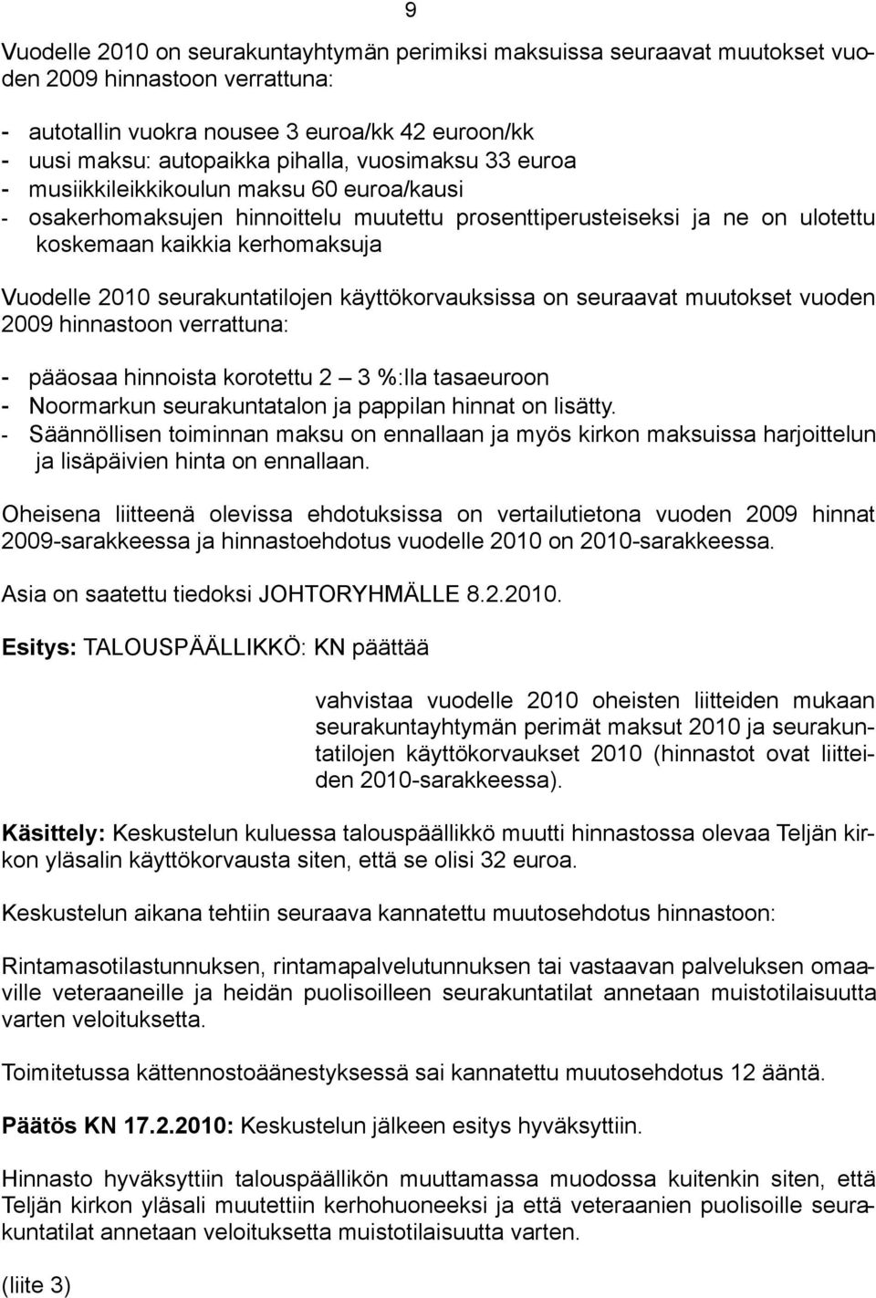 seurakuntatilojen käyttökorvauksissa on seuraavat muutokset vuoden 2009 hinnastoon verrattuna: - pääosaa hinnoista korotettu 2 3 %:lla tasaeuroon - Noormarkun seurakuntatalon ja pappilan hinnat on