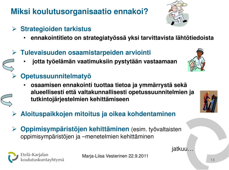 jotta työelämän vaatimuksiin pystytään vastaamaan Opetussuunnitelmatyö osaamisen ennakointi tuottaa tietoa ja ymmärrystä sekä
