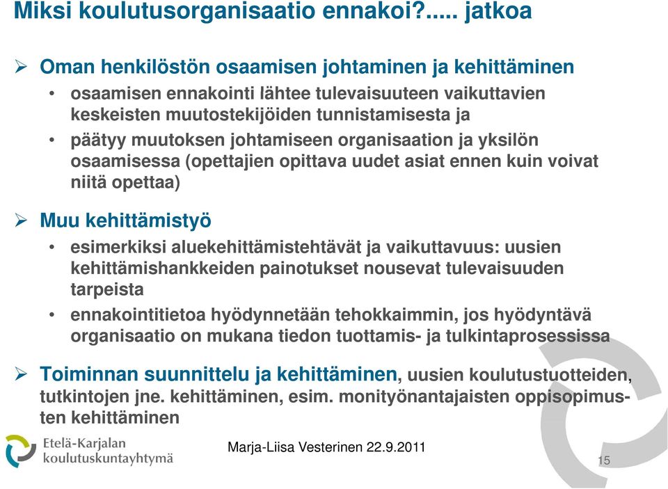 johtamiseen organisaation ja yksilön osaamisessa (opettajien opittava uudet asiat ennen kuin voivat niitä opettaa) Muu kehittämistyö esimerkiksi aluekehittämistehtävät ja vaikuttavuus: